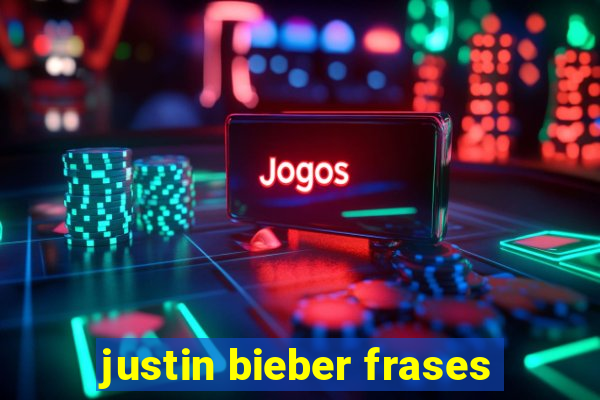 justin bieber frases