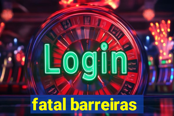 fatal barreiras