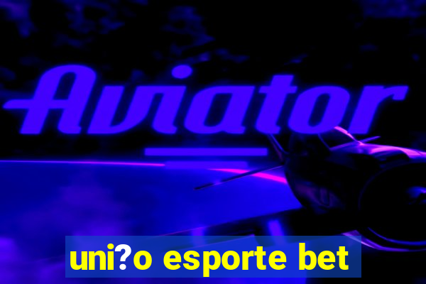 uni?o esporte bet