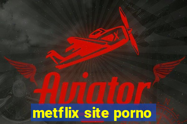 metflix site porno