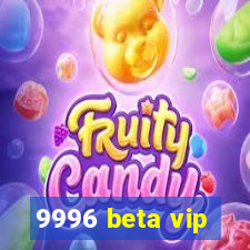 9996 beta vip