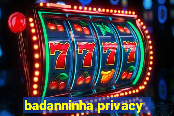 badanninha privacy