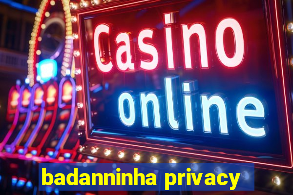 badanninha privacy