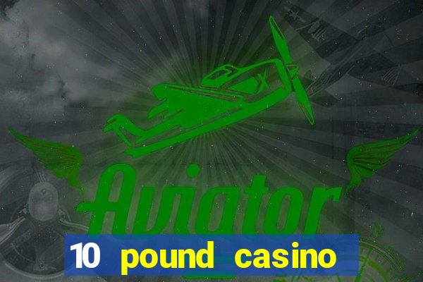 10 pound casino bonus no deposit