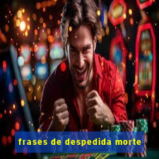 frases de despedida morte