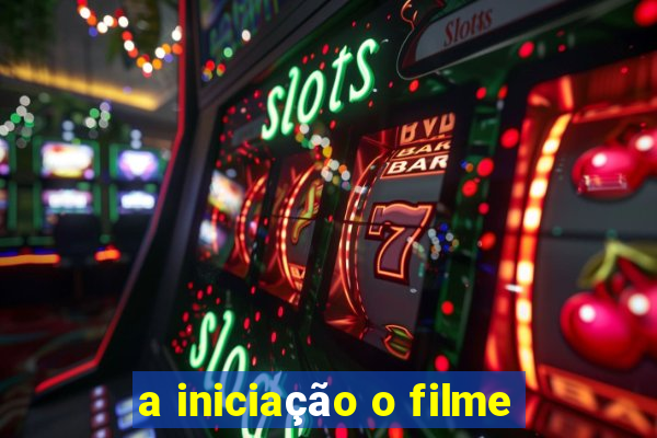 a iniciação o filme