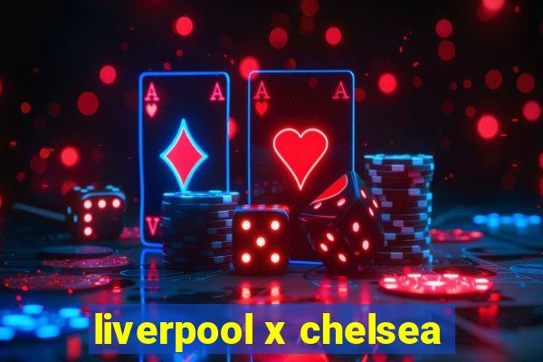 liverpool x chelsea