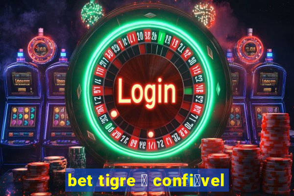 bet tigre 茅 confi谩vel