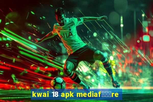 kwai 18 apk mediaf锟勶颈re