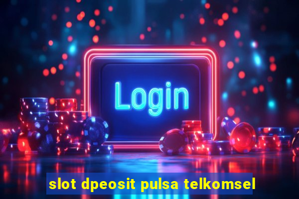 slot dpeosit pulsa telkomsel