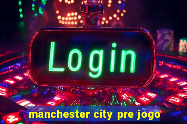 manchester city pre jogo