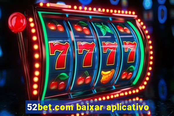 52bet.com baixar aplicativo