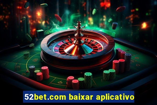 52bet.com baixar aplicativo