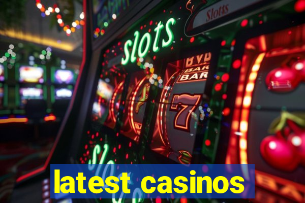 latest casinos