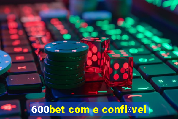 600bet com e confi谩vel