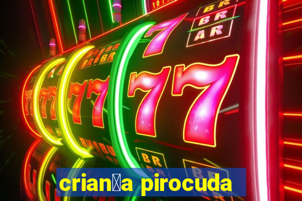 crian莽a pirocuda