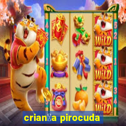 crian莽a pirocuda