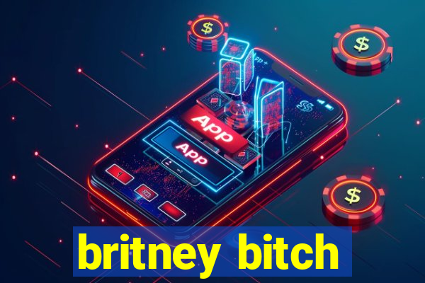 britney bitch