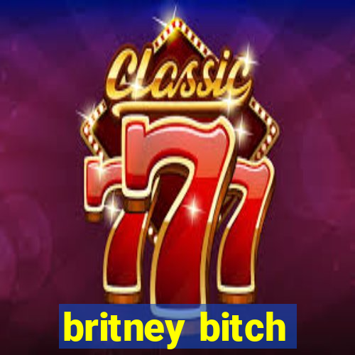 britney bitch