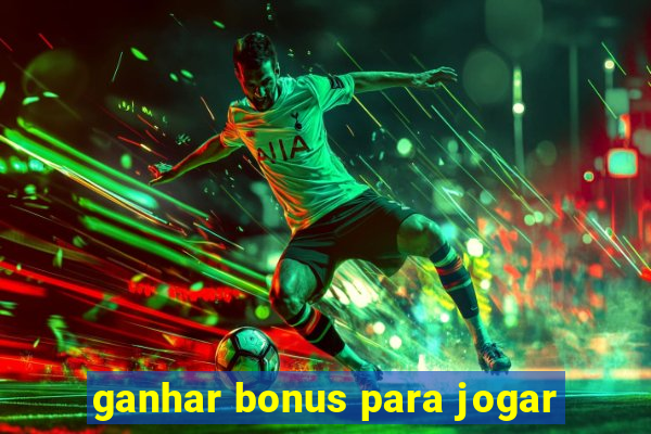 ganhar bonus para jogar