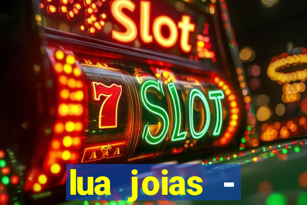 lua joias - reclame aqui