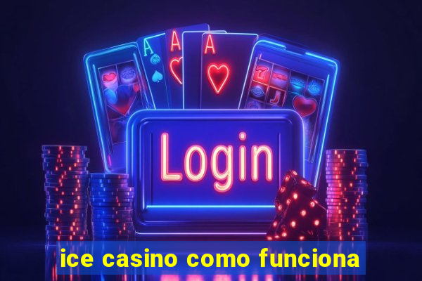 ice casino como funciona