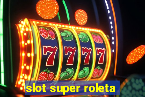 slot super roleta