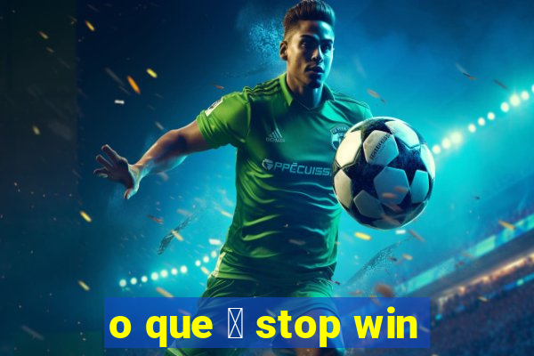 o que 茅 stop win