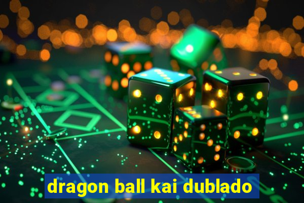 dragon ball kai dublado