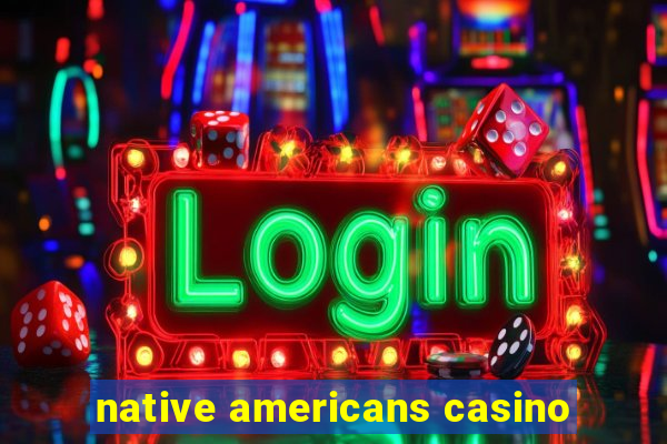 native americans casino