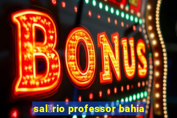 sal谩rio professor bahia