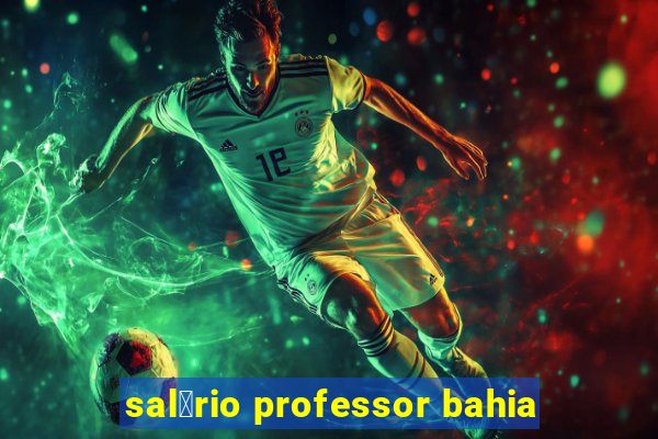 sal谩rio professor bahia