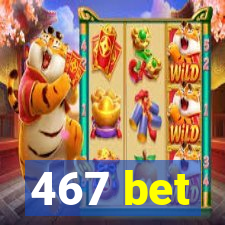 467 bet