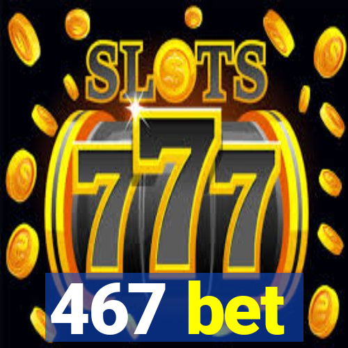 467 bet