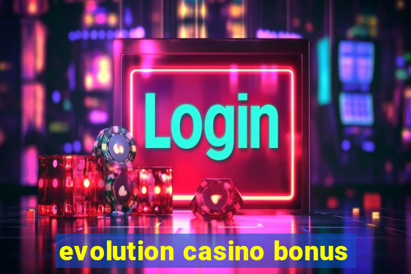 evolution casino bonus