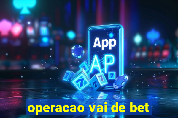 operacao vai de bet