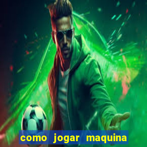 como jogar maquina de cassino