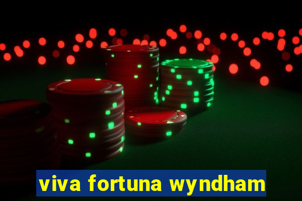 viva fortuna wyndham