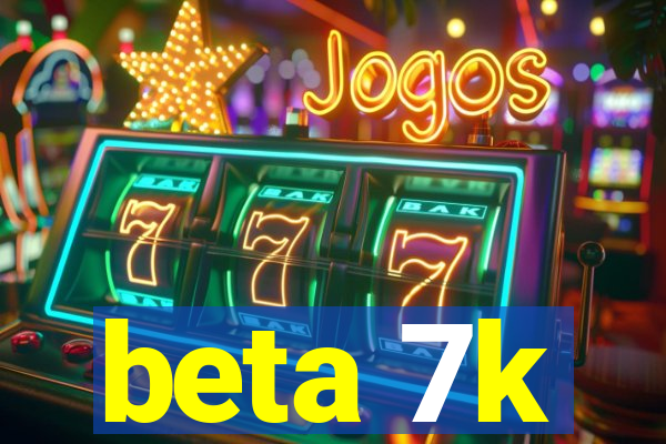 beta 7k