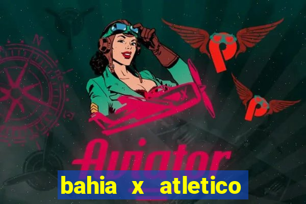 bahia x atletico ao vivo