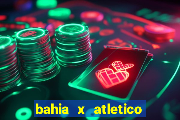 bahia x atletico ao vivo