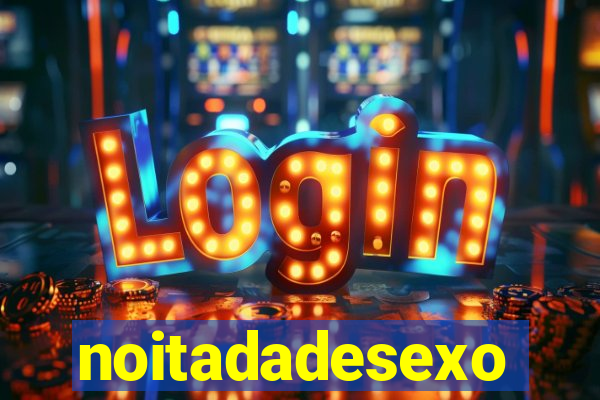 noitadadesexo