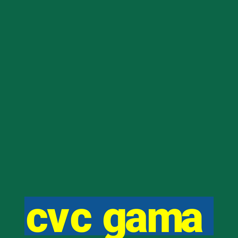 cvc gama