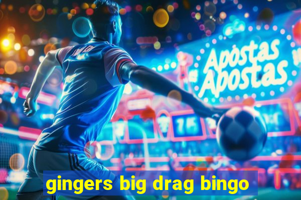 gingers big drag bingo