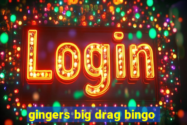 gingers big drag bingo