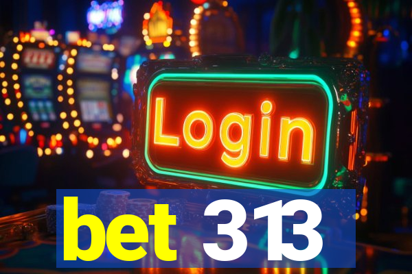 bet 313