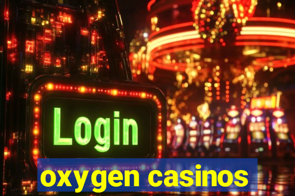 oxygen casinos