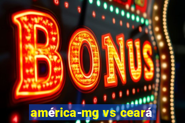 américa-mg vs ceará