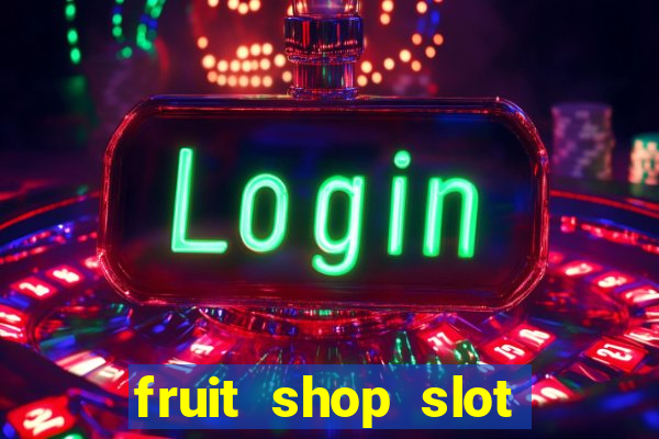 fruit shop slot dinheiro real