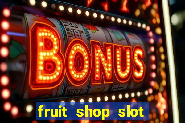 fruit shop slot dinheiro real